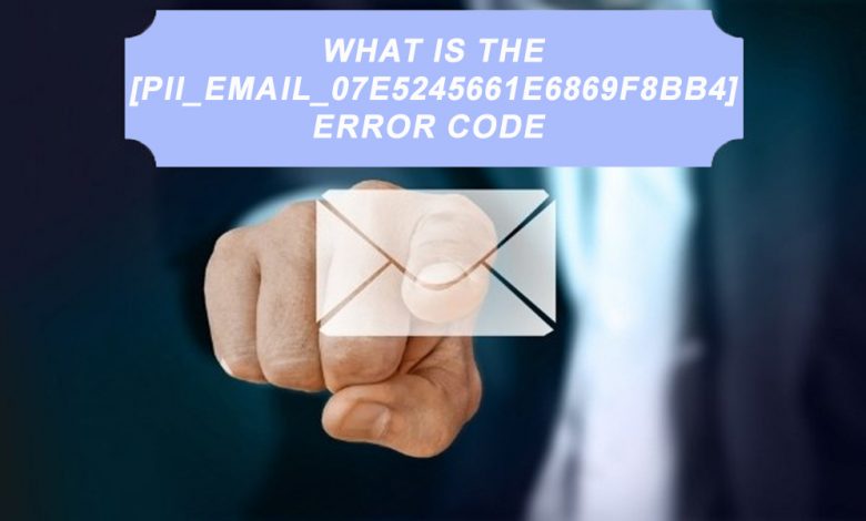 What Is the [pii_email_07e5245661e6869f8bb4] Error Code